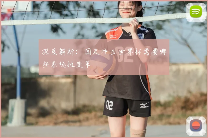 深度解析：国足冲击世界杯需要哪些系统性变革