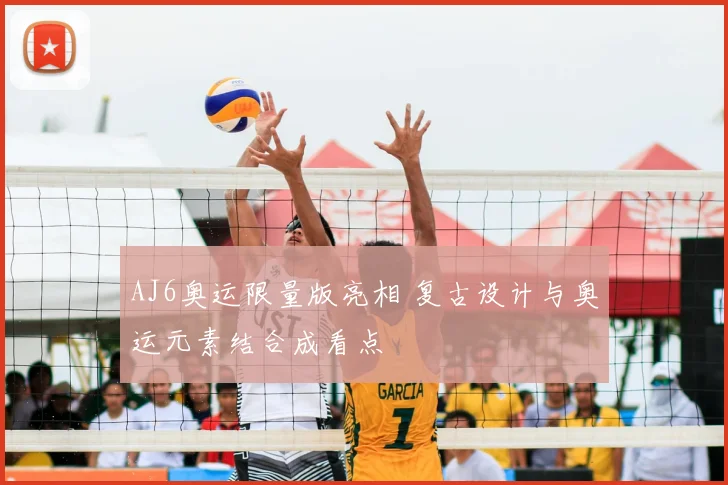 AJ6奥运限量版亮相 复古设计与奥运元素结合成看点